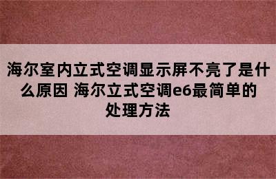 海尔室内立式空调显示屏不亮了是什么原因 海尔立式空调e6最简单的处理方法